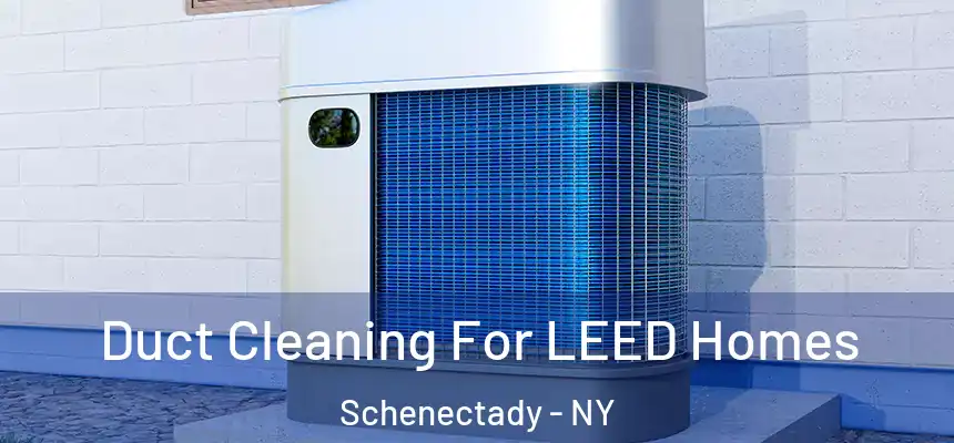  Duct Cleaning For LEED Homes Schenectady - NY