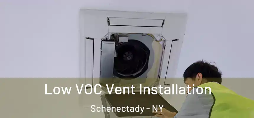  Low VOC Vent Installation Schenectady - NY