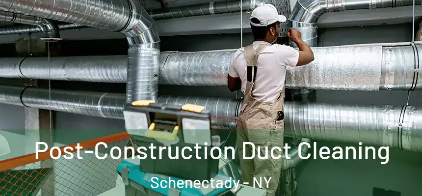  Post-Construction Duct Cleaning Schenectady - NY